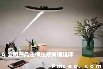 a公司产品法律法规管理程序 a公司产品法律法规管理程序