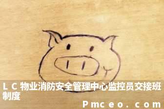 lc物业消防安全管理中心监控员交接班制度 lc物业消防安全管理中心监控员交接班制度