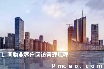 l园物业客户回访管理规程 l园物业客户回访管理规程