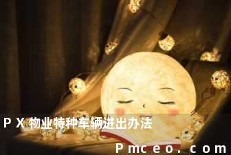 px物业特种车辆进出办法 px物业特种车辆进出办法