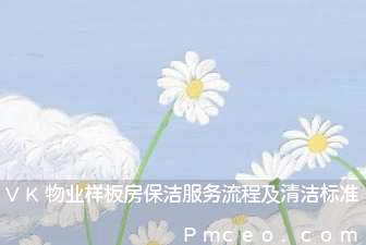 vk物业样板房保洁服务流程及清洁标准 vk物业样板房保洁服务流程及清洁标准