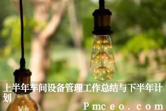 上半年车间设备管理工作总结与下半年计划 上半年车间设备管理工作总结与下半年计划