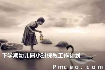 下学期幼儿园小班保教工作计划 下学期幼儿园小班保教工作计划