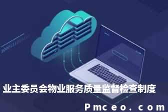 业主委员会物业服务质量监督检查制度 业主委员会物业服务质量监督检查制度
