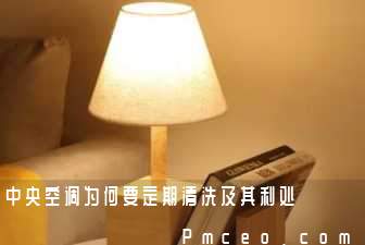 中央空调为何要定期清洗及其利处 中央空调为何要定期清洗及其利处