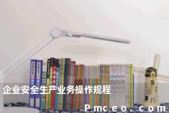 企业安全生产业务操作规程 企业安全生产业务操作规程