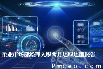 企业市场部经理入职两月述职述廉报告 企业市场部经理入职两月述职述廉报告