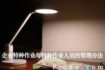 企业特种作业与特种作业人员的管理办法 企业特种作业与特种作业人员的管理办法