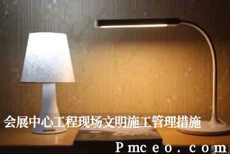会展中心工程现场文明施工管理措施 会展中心工程现场文明施工管理措施
