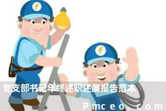 党支部书记年终述职述廉报告范本 党支部书记年终述职述廉报告范本