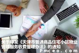 关于印发《天津市普通商品住宅小区物业管理服务收费管理办法》的通知 关于印发《天津市普通商品住宅小区物业管理服务收费管理办法》的通知