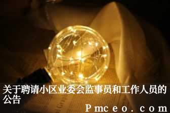 关于聘请小区业委会监事员和工作人员的公告 关于聘请小区业委会监事员和工作人员的公告
