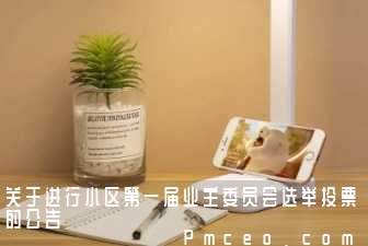 关于进行小区第一届业主委员会选举投票的公告 关于进行小区第一届业主委员会选举投票的公告