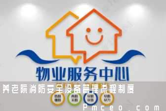 养老院消防安全设备管理流程制度 养老院消防安全设备管理流程制度
