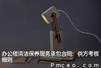 办公楼清洁保养服务承包合同:供方考核细则 办公楼清洁保养服务承包合同:供方考核细则