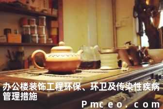 办公楼装饰工程环保、环卫及传染性疾病管理措施 办公楼装饰工程环保、环卫及传染性疾病管理措施