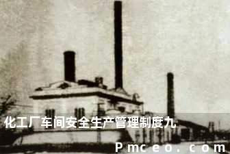 化工厂车间安全生产管理制度九 化工厂车间安全生产管理制度九