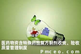 医药物资含特殊药品复方制剂收货、验收质量管理制度 医药物资含特殊药品复方制剂收货、验收质量管理制度