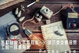 后勤物业人不忘初心--学习党支部给员工的一封信有感 后勤物业人不忘初心--学习党支部给员工的一封信有感