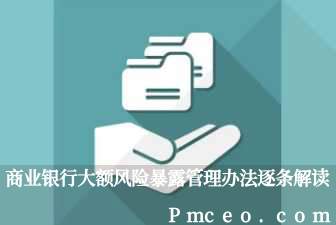商业银行大额风险暴露管理办法逐条解读 商业银行大额风险暴露管理办法逐条解读