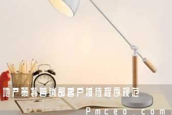 地产策划营销部客户接待程序规范 地产策划营销部客户接待程序规范