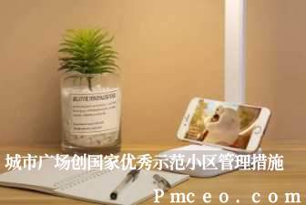 城市广场创国家优秀示范小区管理措施 城市广场创国家优秀示范小区管理措施