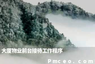 大厦物业前台接待工作程序 大厦物业前台接待工作程序