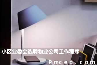 小区业委会选聘物业公司工作程序 小区业委会选聘物业公司工作程序