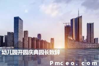 幼儿园开园庆典园长致辞 幼儿园开园庆典园长致辞