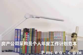 房产公司采购员个人年度工作计划范本 房产公司采购员个人年度工作计划范本