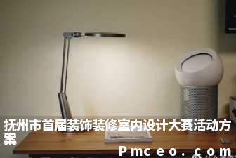 抚州市首届装饰装修室内设计大赛活动方案 抚州市首届装饰装修室内设计大赛活动方案