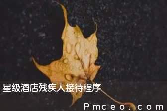 星级酒店残疾人接待程序 星级酒店残疾人接待程序