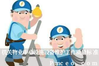 机关物业中心设施设备维护工作质量标准 机关物业中心设施设备维护工作质量标准