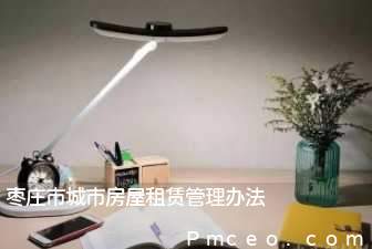 枣庄市城市房屋租赁管理办法 枣庄市城市房屋租赁管理办法