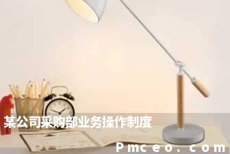 某公司采购部业务操作制度 某公司采购部业务操作制度