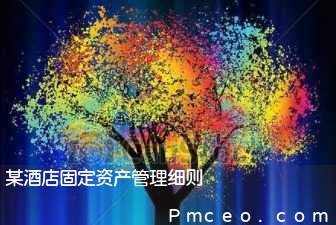 某酒店固定资产管理细则 某酒店固定资产管理细则