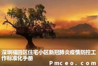 深圳福田区住宅小区新冠肺炎疫情防控工作标准化手册 深圳福田区住宅小区新冠肺炎疫情防控工作标准化手册