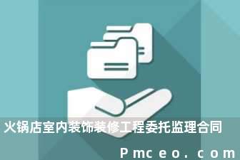 火锅店室内装饰装修工程委托监理合同 火锅店室内装饰装修工程委托监理合同