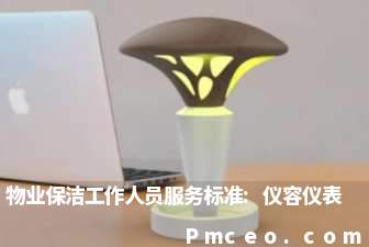 物业保洁工作人员服务标准:仪容仪表 物业保洁工作人员服务标准:仪容仪表
