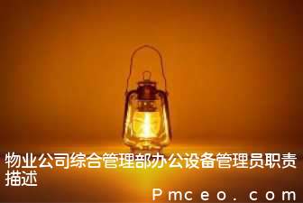 物业公司综合管理部办公设备管理员职责描述 物业公司综合管理部办公设备管理员职责描述