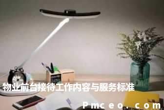 物业前台接待工作内容与服务标准 物业前台接待工作内容与服务标准