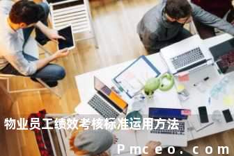 物业员工绩效考核标准运用方法 物业员工绩效考核标准运用方法
