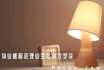 物业客服处理业主投诉六字诀 物业客服处理业主投诉六字诀