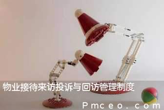 物业接待来访投诉与回访管理制度 物业接待来访投诉与回访管理制度