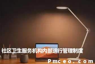 社区卫生服务机构内部运行管理制度 社区卫生服务机构内部运行管理制度