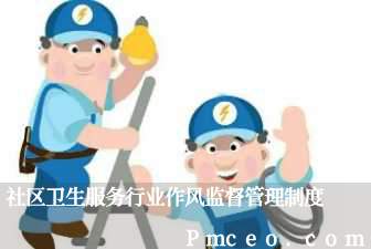 社区卫生服务行业作风监督管理制度 社区卫生服务行业作风监督管理制度