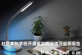 社区家长学校开展家庭培训情况说明报告 社区家长学校开展家庭培训情况说明报告