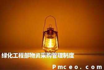 绿化工程部物资采购管理制度 绿化工程部物资采购管理制度