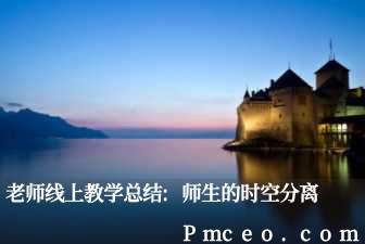 老师线上教学总结:师生的时空分离 老师线上教学总结:师生的时空分离