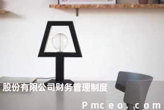 股份有限公司财务管理制度 股份有限公司财务管理制度